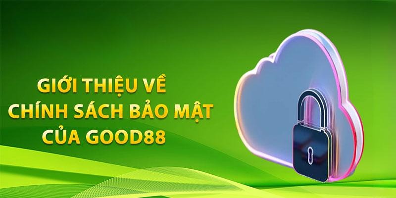 Giới thiệu khái quát về chính sách bảo mật Good88